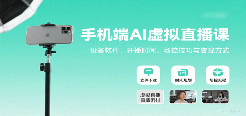 手机端AI虚拟直播课：设备软件、开播时间、场控技巧与变现方式-HEIXXXMI