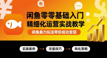 闲鱼零基础入门精细化运营实战教学，闲鱼暴力玩法带你成功变现-HEIXXXMI