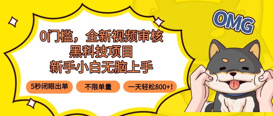 0门槛，全新视频审核黑科技项目，新手小白无脑上手5秒闭眼出单，不限单…-HEIXXXMI