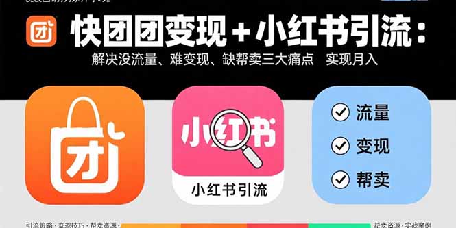 快团团变现+小红书引流：解决没流量、难变现、缺帮卖三大痛点 实现月入3w+-HEIXXXMI