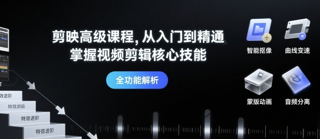 剪映高级课程，从入门到精通，掌握视频剪辑核心技能-HEIXXXMI