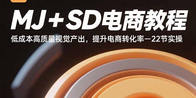 MJ+SD电商教程：低成本高质量视觉产出，提升电商转化率-22节实操-HEIXXXMI