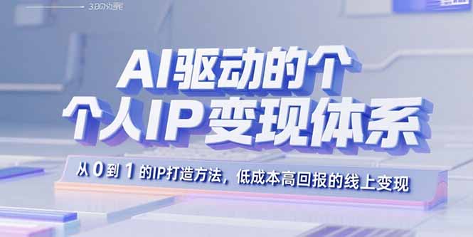 AI驱动的个人IP变现体系：从0到1的IP打造方法，低成本高回报的线上变现-HEIXXXMI