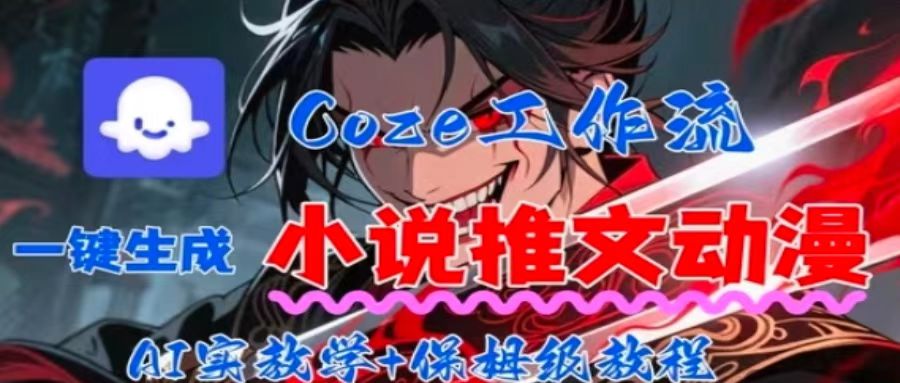 用Coze扣子工作流一键生成小说推文动漫短视频，全流程保姆级教学-HEIXXXMI