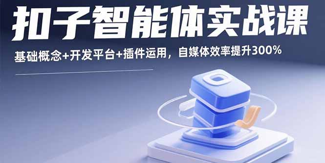 扣子智能体实战课，基础概念+开发平台+插件运用，自媒体效率提升300%-HEIXXXMI