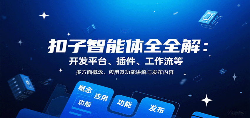 扣子智能体全解：开发平台、插件、工作流等多方面概念、应用及功能讲解与发布内容-HEIXXXMI