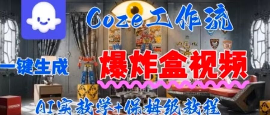 Coez扣子工作一键生成爆炸盒短视频，全流程保姆级教程-HEIXXXMI