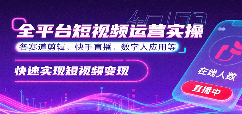 全平台短视频运营实操，各赛道剪辑、快手直播、数字人应用等，快速实现短视频变现-HEIXXXMI