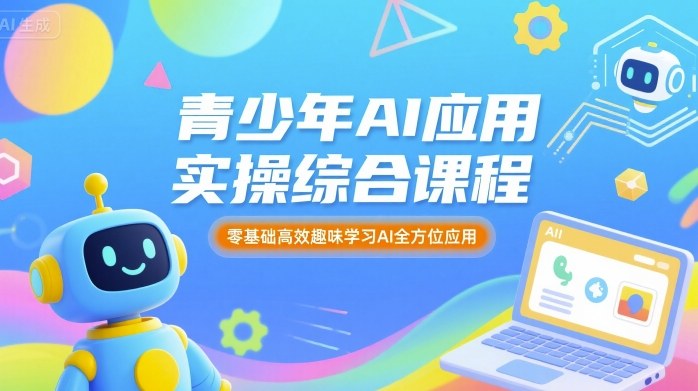 青少年AI应用实操综合课程，零基础高效趣味学习AI全方位应用-HEIXXXMI