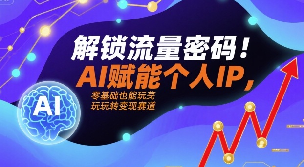 解锁流量密码！AI赋能个人IP，零基础也能玩转变现赛道-HEIXXXMI