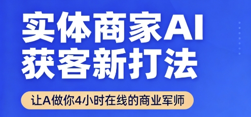 实体商家AI获客新打法【2025年9月】​让AI做你24小时在线的商业军师，效率开挂，甩开盲目摸索-HEIXXXMI
