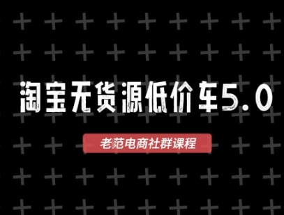 淘宝无货源价车5.0，​2025最新VIP淘宝无货源课程，1688代发，蓝海选品，零成本创业首选(更新)-HEIXXXMI