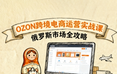 俄罗斯跨境OZON快速上手，OZ0N跨境电商运营实战课，俄罗斯市场全攻略-HEIXXXMI