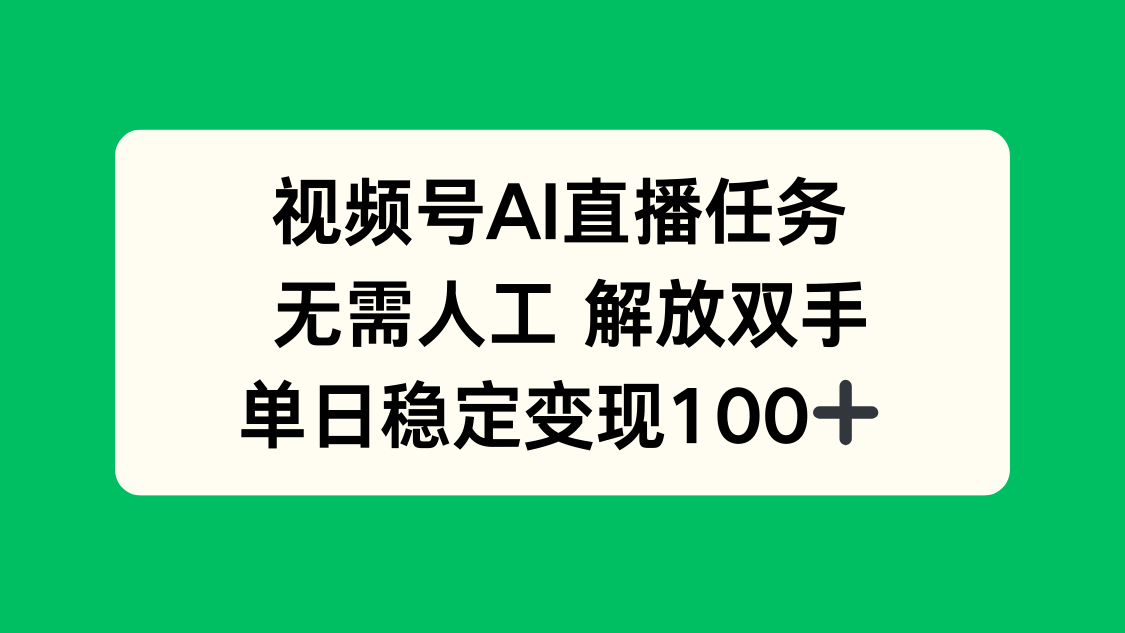 视频号AI直播任务，无需人工，解放双手，当天变现100+-HEIXXXMI