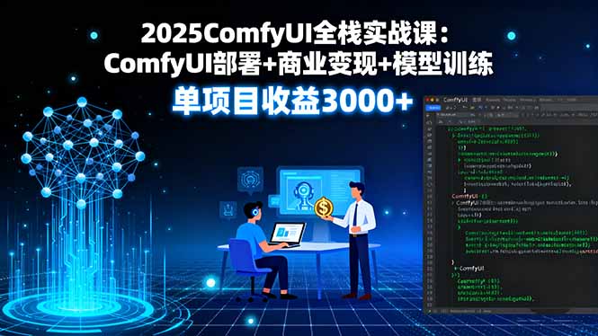 2025ComfyUI全栈实战课：ComfyUI部署+商业变现+模型训练，单项目收益3000+-HEIXXXMI