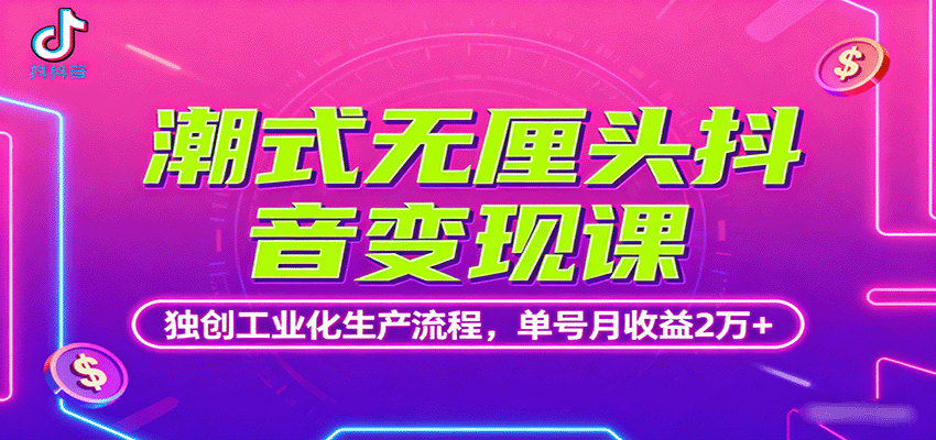 潮式无厘头抖音变现课，独创工业化生产流程，单号月收益2万+-HEIXXXMI