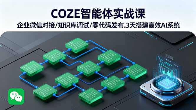 COZE智能体实战课 企业微信对接/知识库调试/零代码发布.3天搭建高效AI系统-HEIXXXMI