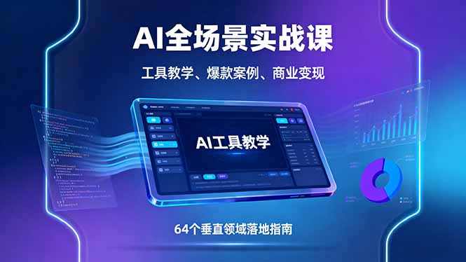 AI全场景实战课，工具教学、爆款案例、商业变现，64个垂直领域落地指南-HEIXXXMI
