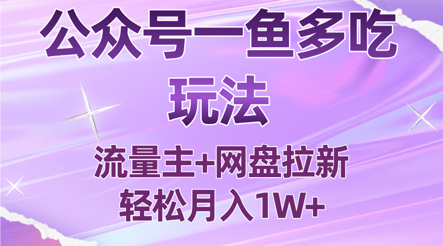 公众号最新玩法，一鱼多吃，流量主加网盘拉新，新手小白也能轻松月入1W-HEIXXXMI