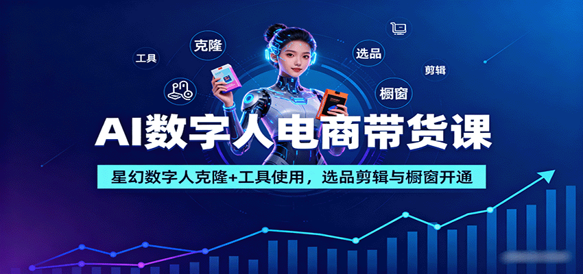 AI数字人电商带货课：星幻数字人克隆+工具使用，选品剪辑与橱窗开通-HEIXXXMI