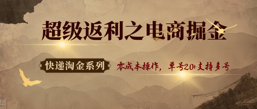 快递淘金系列；超级返利之电商掘金，零成本操作，单号20+支持多号-HEIXXXMI