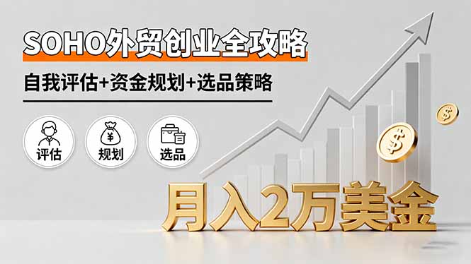 SOHO外贸创业全攻略，自我评估+资金规划+选品策略，月入2万美金-HEIXXXMI