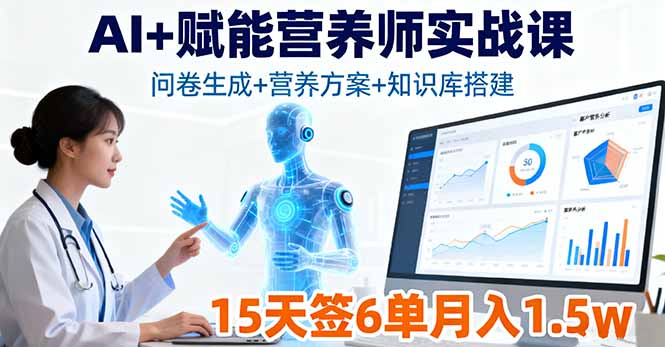 AI+赋能营养师实战课，问卷生成+营养方案+知识库搭建，15天签6单月入1.5w-HEIXXXMI