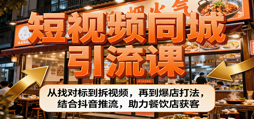 短视频同城引流课：从找对标到拆视频，再到爆店打法，结合抖音推流，助力餐饮店获客-HEIXXXMI