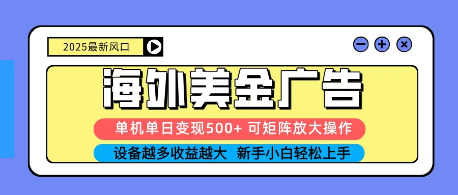 2025吃肉海外美金广告，单机单日变现500+，矩阵可无限放大，新手小白轻松上手-HEIXXXMI