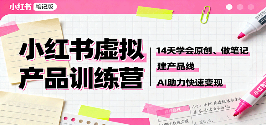 小红书虚拟产品训练营：14天学会原创、做笔记、建产品线，AI助力快速变现-HEIXXXMI