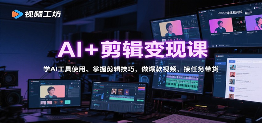 AI+剪辑变现课：学AI工具使用、掌握剪辑技巧，做爆款视频，接任务带货-HEIXXXMI