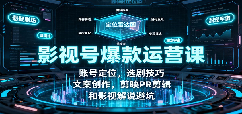 影视号爆款运营课：账号定位，选剧技巧，文案创作，剪映PR剪辑和影视解说避坑-HEIXXXMI