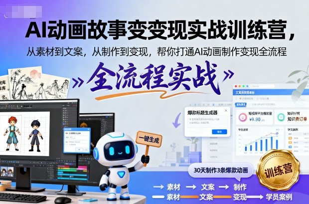 AI动画故事变现实战训练营，从素材到文案，从制作到变现，帮你打通AI动画制作变现全流程-HEIXXXMI