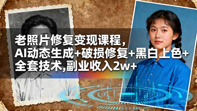 老照片修复变现课程，AI动态生成+破损修复+黑白上色+全套技术,副业收入2w+-HEIXXXMI