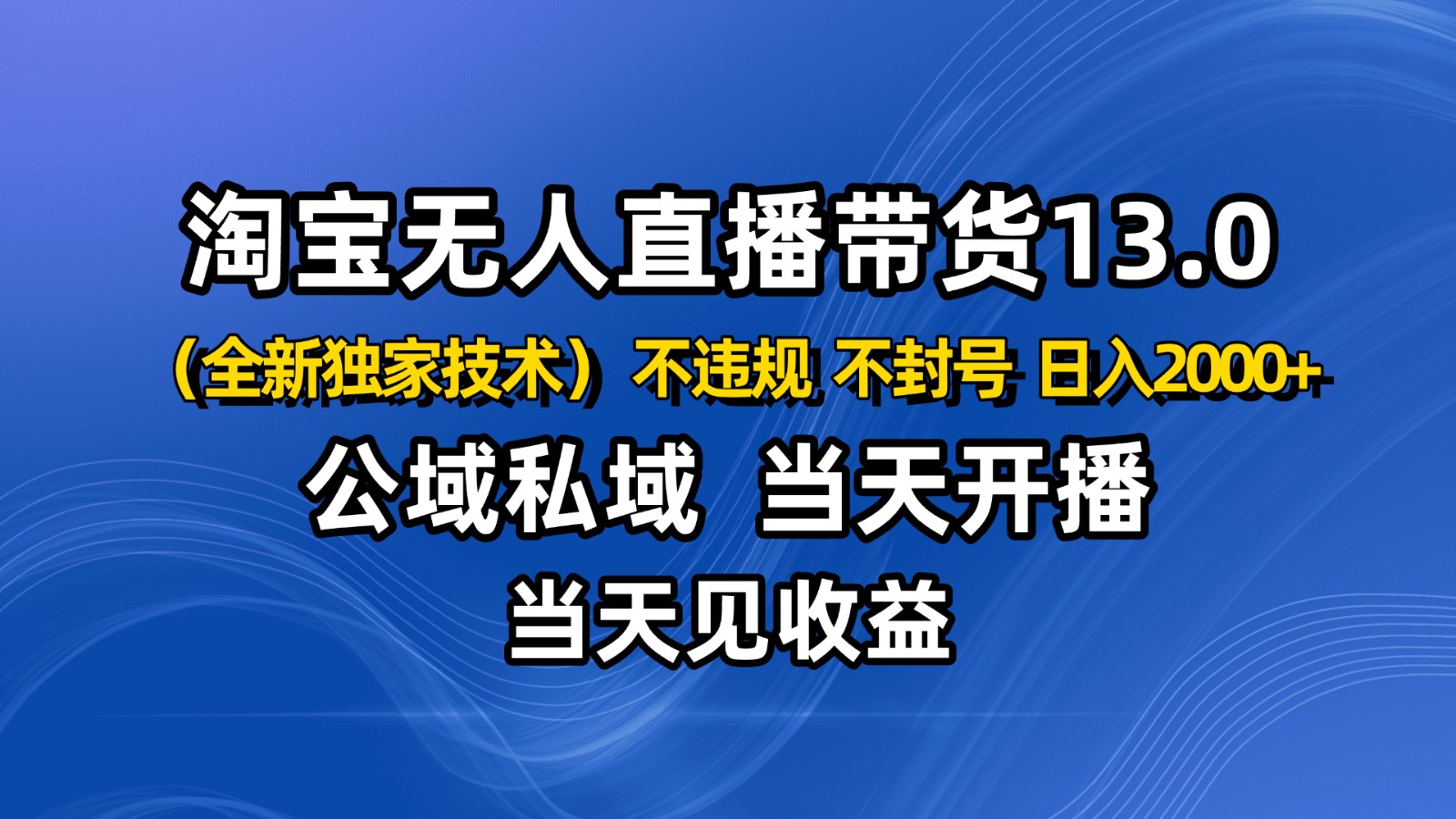 淘宝无人直播13.0,公域私域技术,不封号,不违规 布局下半年旺季赛道,日入2000+-HEIXXXMI
