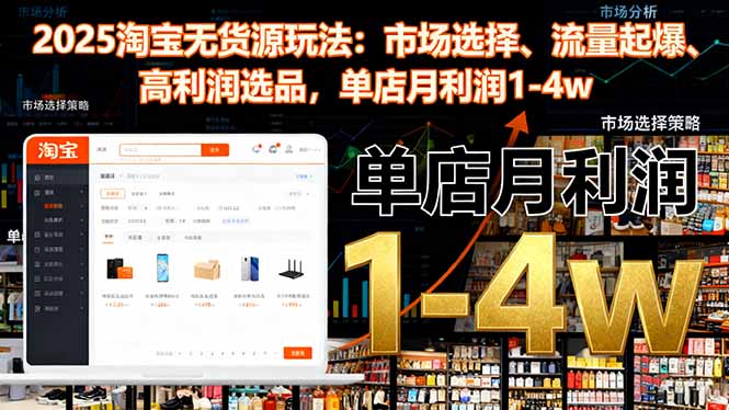 2025淘宝无货源玩法：市场选择、流量起爆、高利润选品，单店月利润1-4w-HEIXXXMI