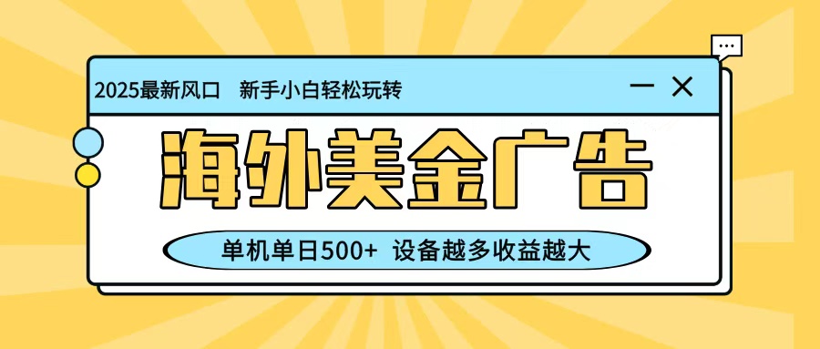 最新蓝海项目，海外美金广告，单机单日500+，可矩阵放大，设备越多收益越大-HEIXXXMI