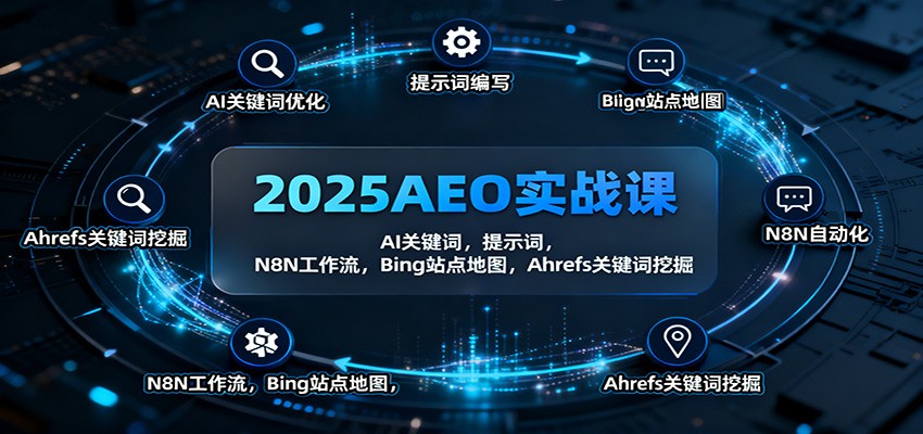2025AEO实战课：AI关键词，提示词，N8N工作流，Bing站点地图，Ahrefs关键词挖掘-HEIXXXMI