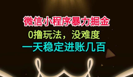 微信小程序暴力掘金，0撸玩法，没难度，一天稳定进账几张【揭秘】-HEIXXXMI