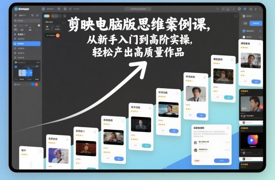 剪映电脑版思维案例课，从新手入门到高阶实操，轻松产出高质量作品-HEIXXXMI