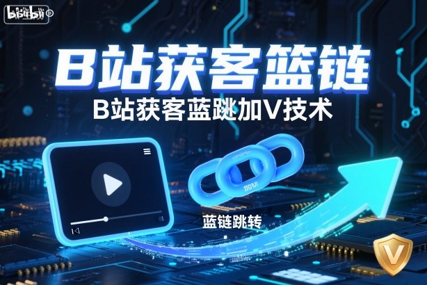 B站获客篮链跳转加V技术，B站获客蓝链跳转技术-HEIXXXMI