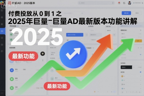 付费投放从0到1之2025年巨量AD最新版本功能讲解-HEIXXXMI