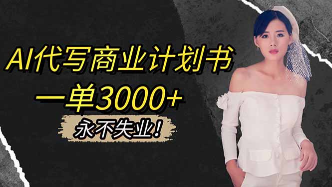 AI代写商业计划书，一单3000+，提供接单渠道，主打长期稳定，永不失业-HEIXXXMI