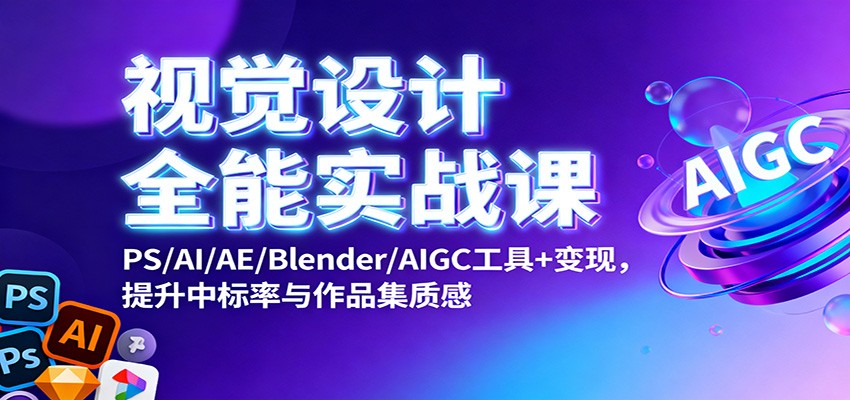 视觉设计全能实战课：PS/AI/AE/Blender/AIGC工具+变现，提升中标率与作品集质感-HEIXXXMI