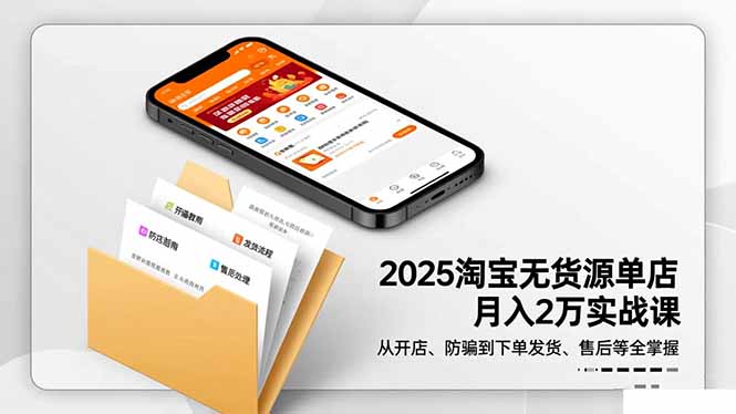 2025淘宝无货源单店月入2万-更11月：从开店、防骗到下单发货、售后全掌握-HEIXXXMI