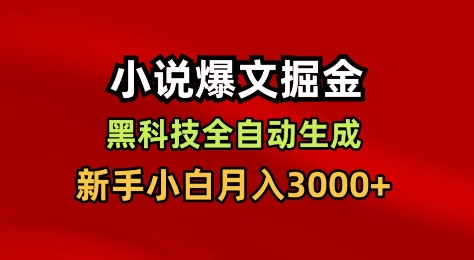 小说爆文掘金，黑科技一键全自动生成，新手小白月入3000+【揭秘】-HEIXXXMI