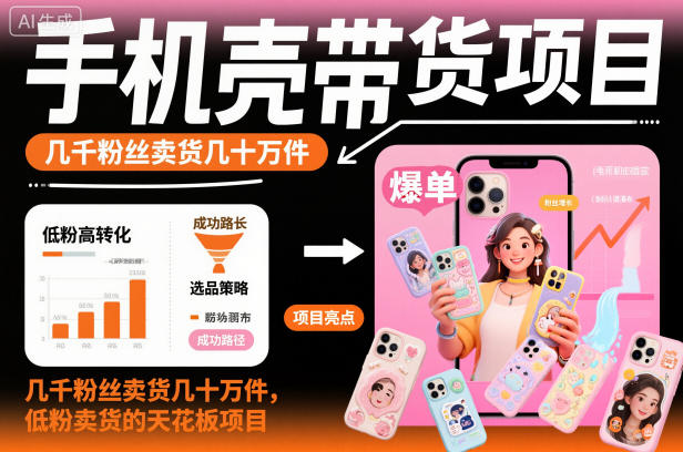 手机壳带货项目，几千粉丝卖货几十万件，短视频低粉卖货的天花板项目-HEIXXXMI