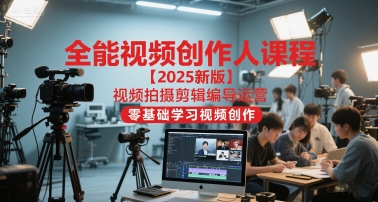 全能视频创作人课程【2025新版】视频拍摄剪辑编导运营，零基础学习视频创作(更新)-HEIXXXMI