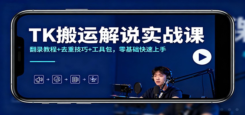 TK搬运解说实战课：翻录教程+去重技巧+工具包，零基础快速上手-HEIXXXMI