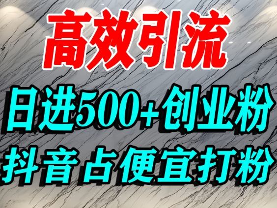 怎么打创业粉？抖音利用占便宜心理引流创业粉，单人日引500+精准流量-HEIXXXMI